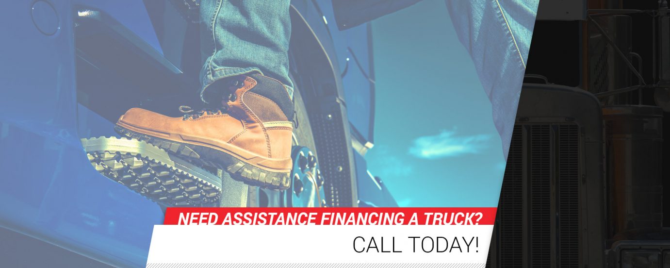 foot on step of semi truck cab, climbing in truck with words "Need Assistance Financing A Truck? Call Today!
